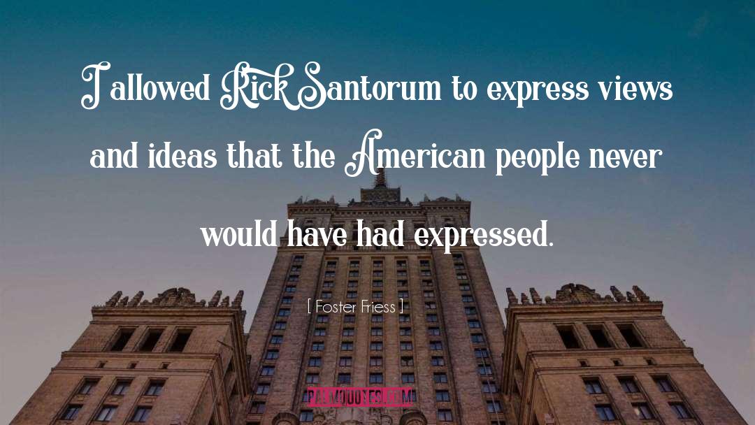 Rick Santorum quotes by Foster Friess