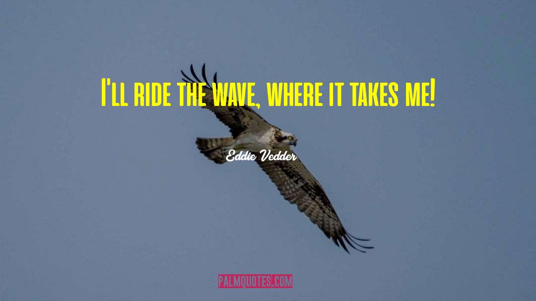 Ride The Wave quotes by Eddie Vedder