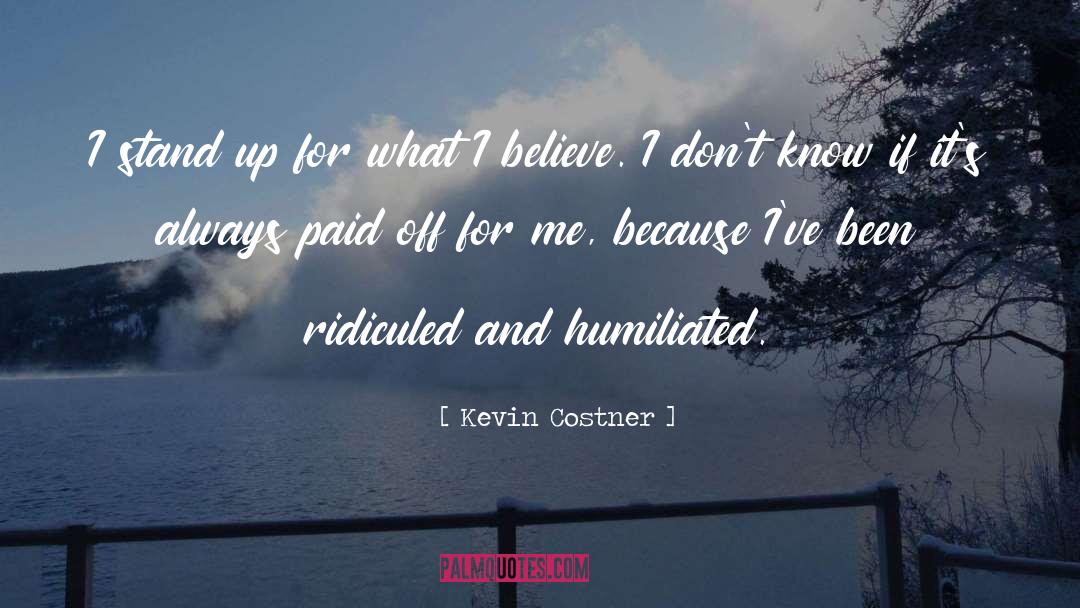 Ridiculed quotes by Kevin Costner