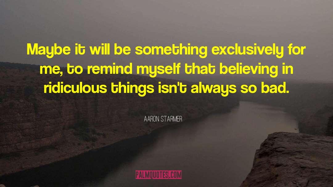 Ridiculous Things quotes by Aaron Starmer