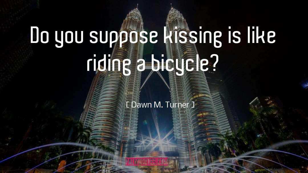 Riding A Bicycle quotes by Dawn M. Turner