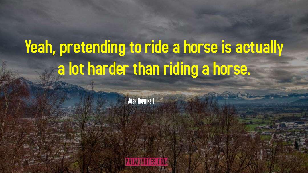 Riding A Horse quotes by Josh Hopkins