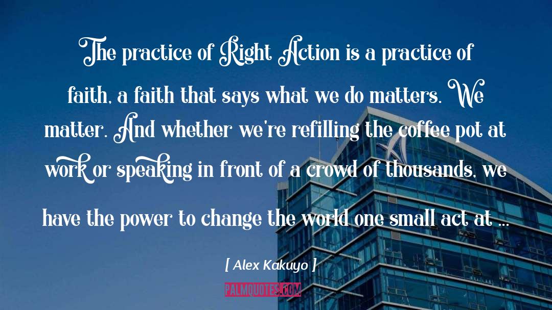 Right Action quotes by Alex Kakuyo