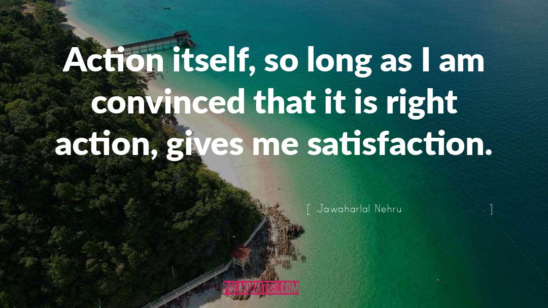 Right Action quotes by Jawaharlal Nehru