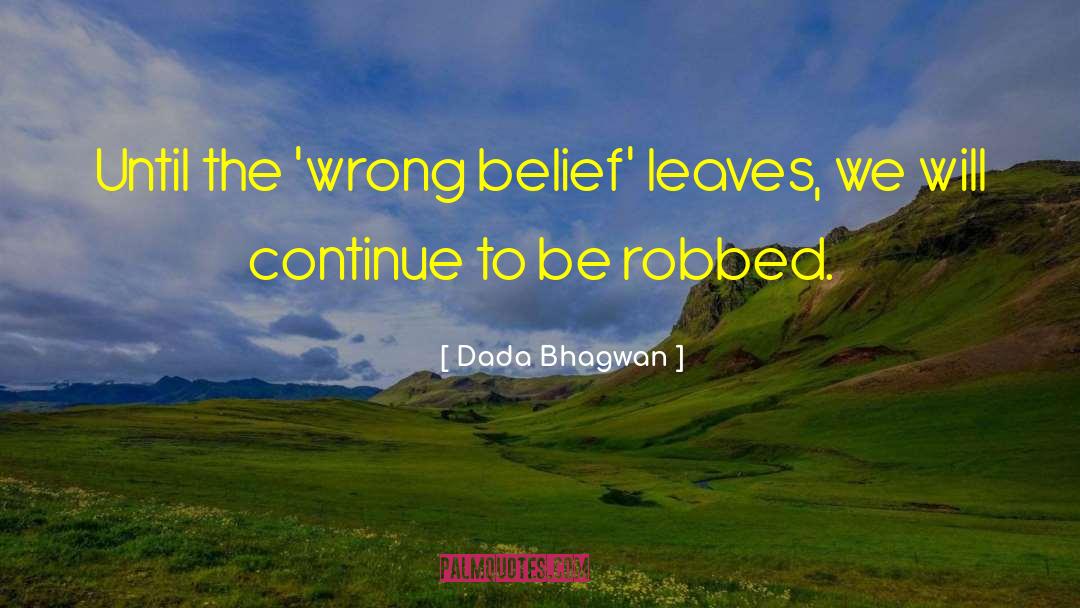 Right Belief quotes by Dada Bhagwan