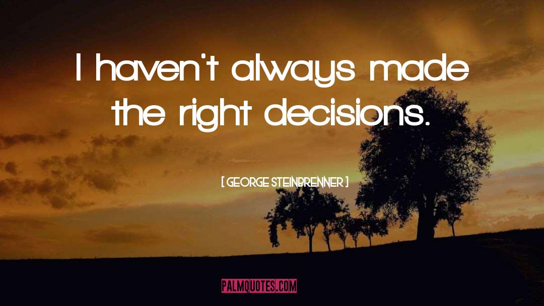 Right Decisions quotes by George Steinbrenner