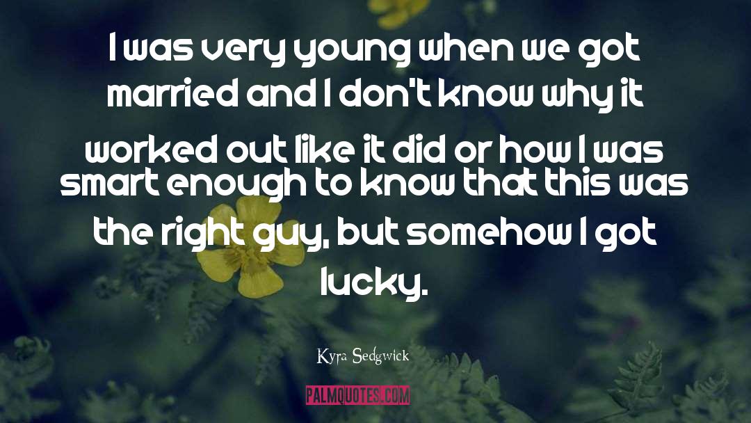 Right Guy quotes by Kyra Sedgwick