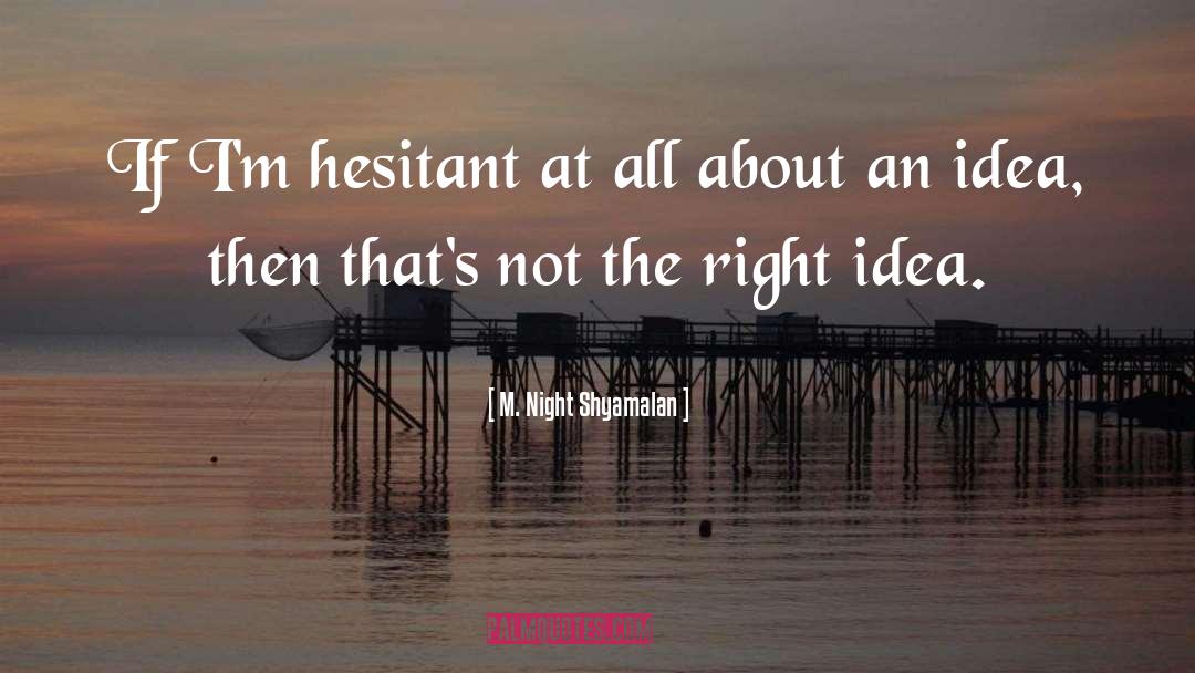 Right Ideas quotes by M. Night Shyamalan