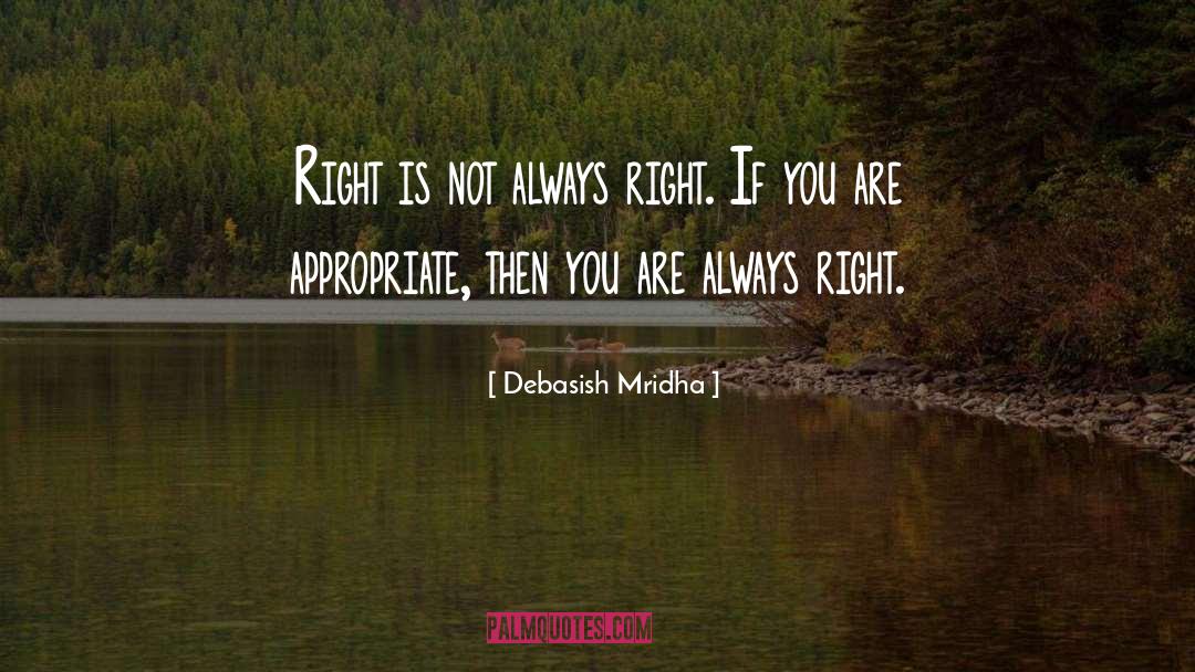 Right Is Not Always Right quotes by Debasish Mridha