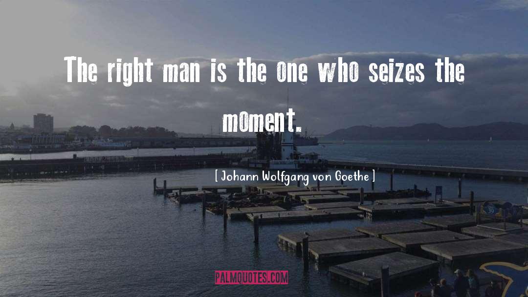 Right Man quotes by Johann Wolfgang Von Goethe