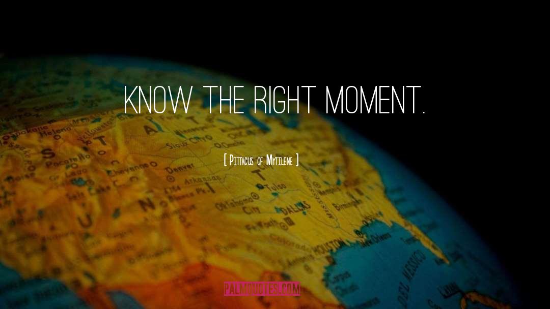 Right Moment quotes by Pittacus Of Mytilene