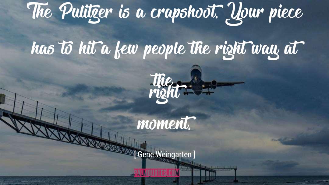 Right Moment quotes by Gene Weingarten