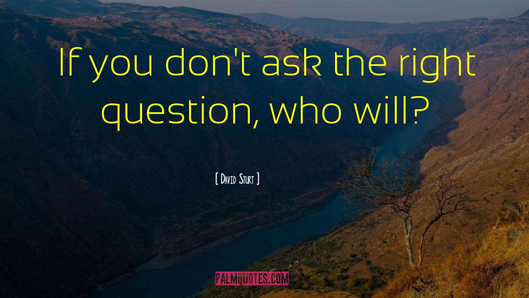 Right Question quotes by David Sturt