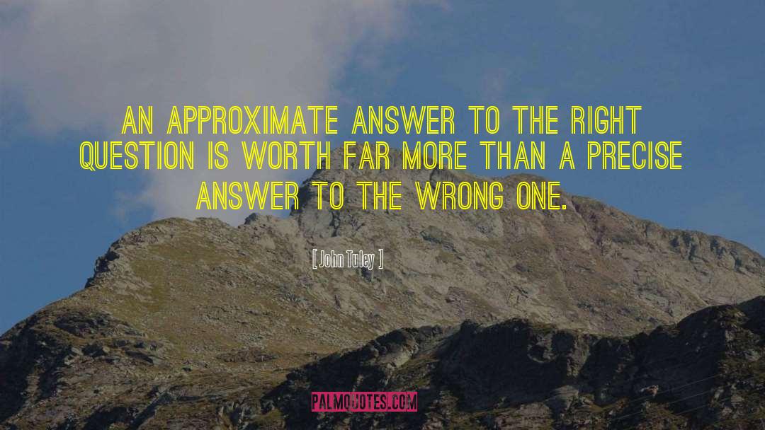 Right Question quotes by John Tuley
