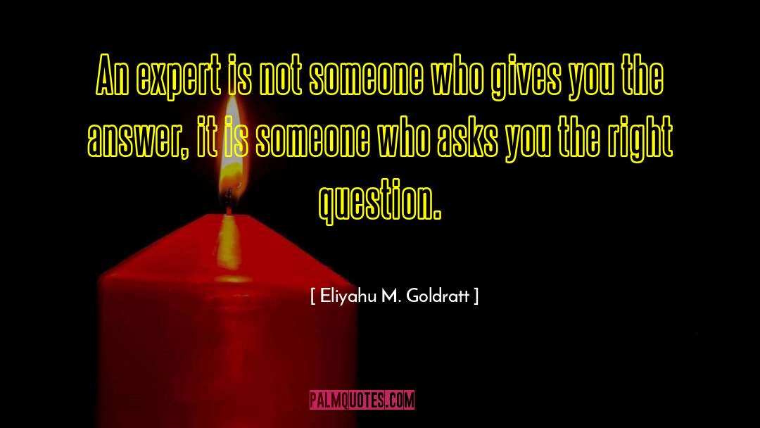 Right Question quotes by Eliyahu M. Goldratt