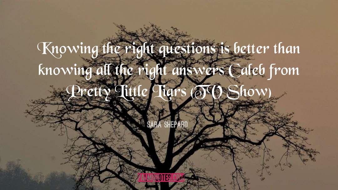 Right Questions quotes by Sara Shepard