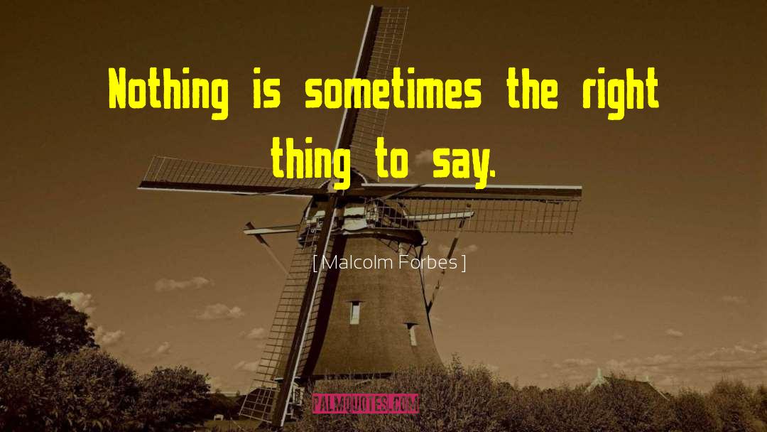 Right Thing To Say quotes by Malcolm Forbes