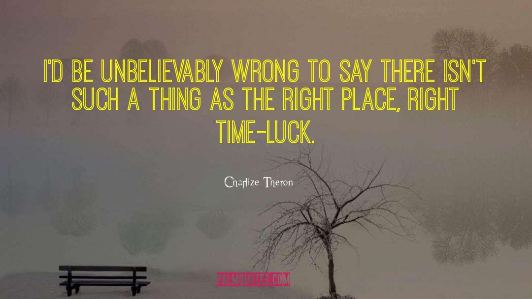 Right Time Right Place quotes by Charlize Theron