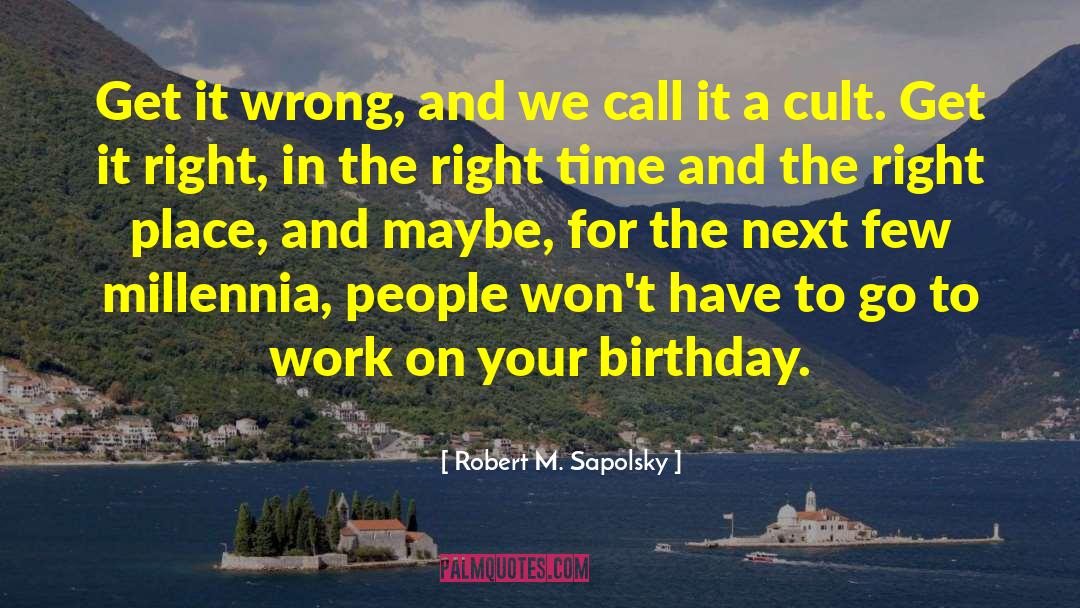 Right Time Right Place quotes by Robert M. Sapolsky
