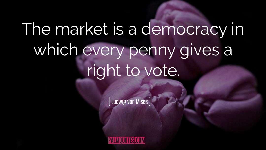 Right To Vote quotes by Ludwig Von Mises