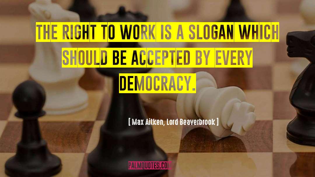 Right To Work quotes by Max Aitken, Lord Beaverbrook