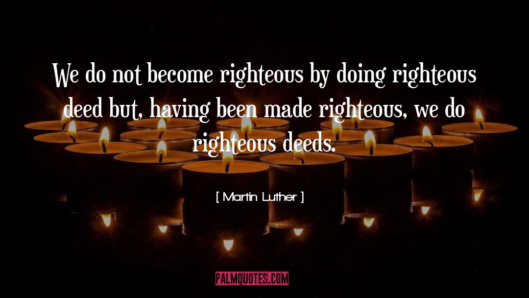 Righteous Deeds quotes by Martin Luther