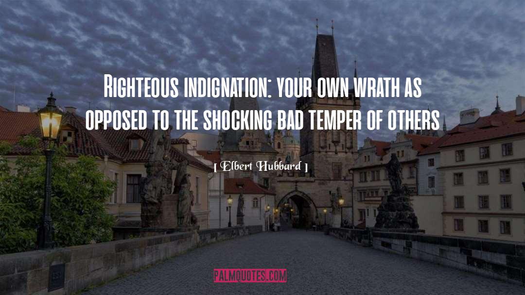 Righteous Indignation quotes by Elbert Hubbard