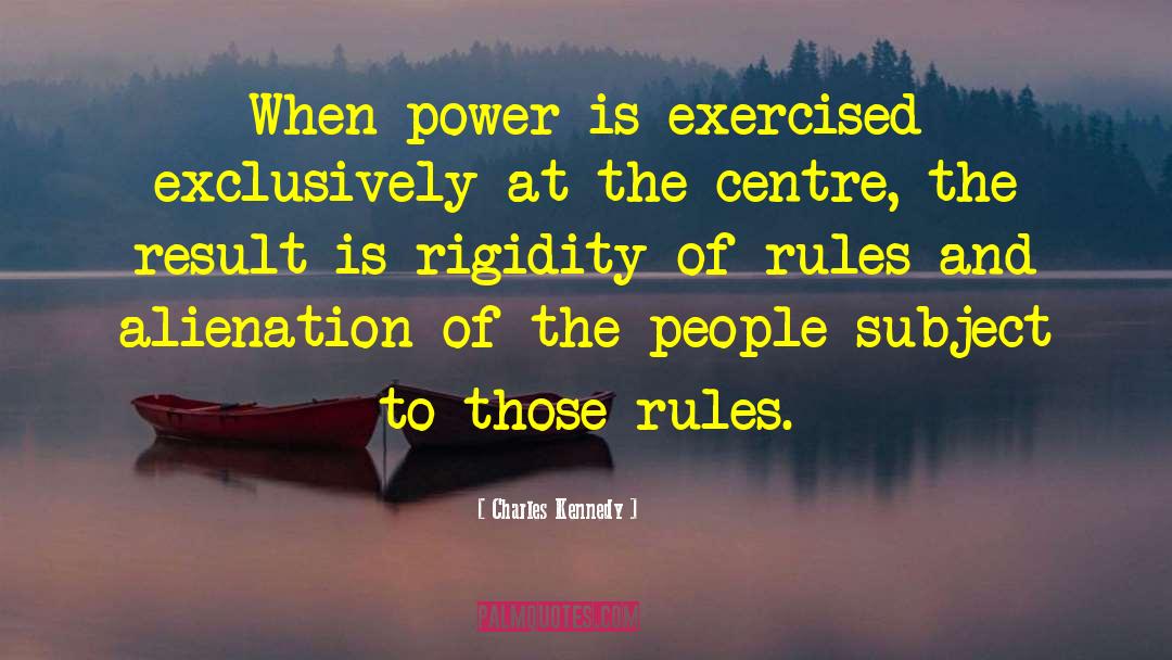 Rigidity quotes by Charles Kennedy