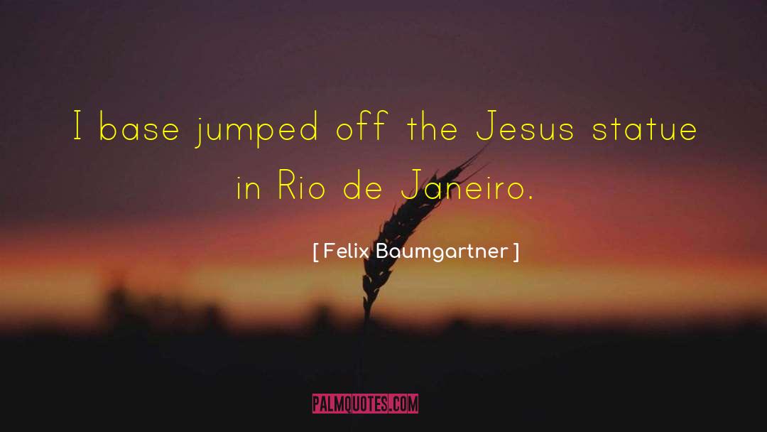 Rio De Janeiro quotes by Felix Baumgartner