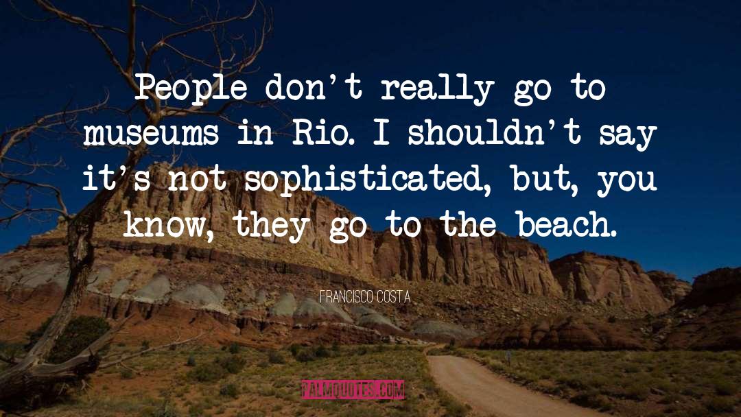 Rio quotes by Francisco Costa