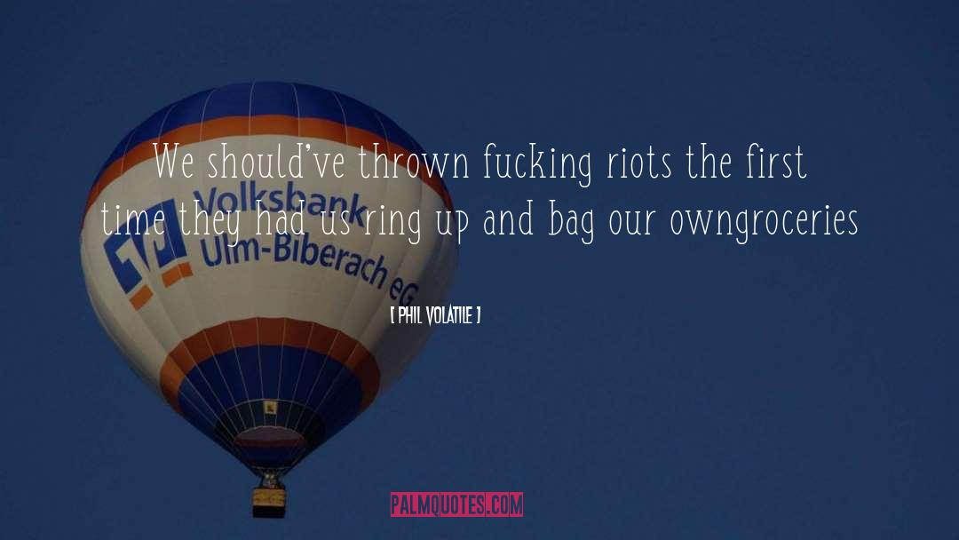Riots quotes by Phil Volatile