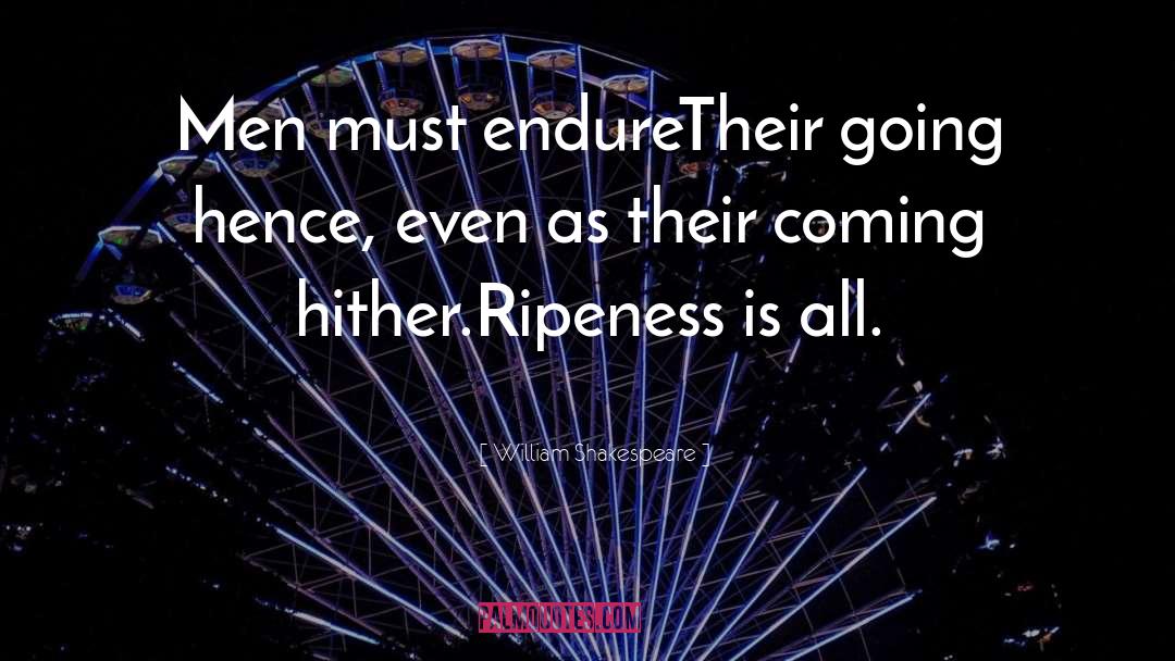 Ripeness Is All quotes by William Shakespeare