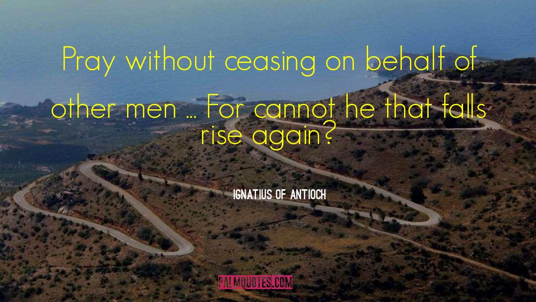 Rise Again quotes by Ignatius Of Antioch