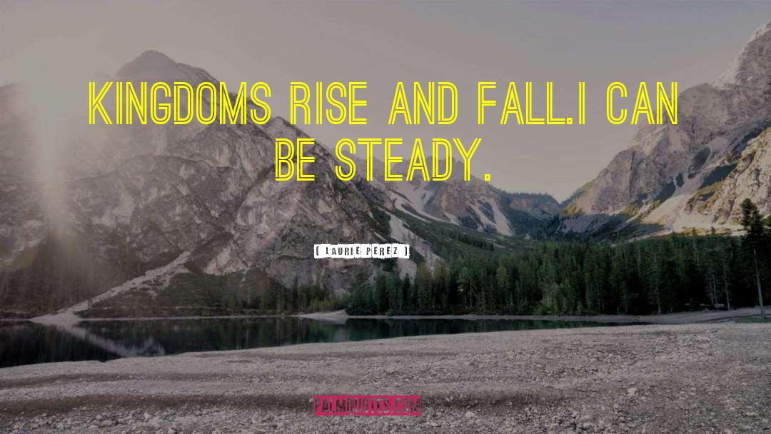 Rise And Fall quotes by Laurie Perez