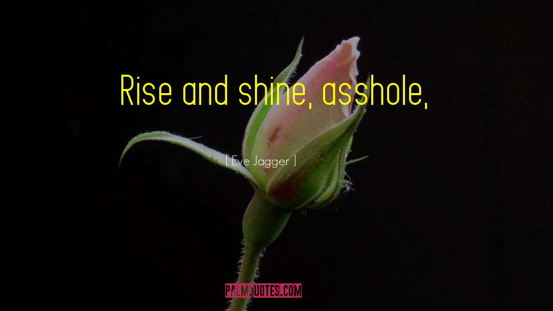 Rise And Shine quotes by Eve Jagger