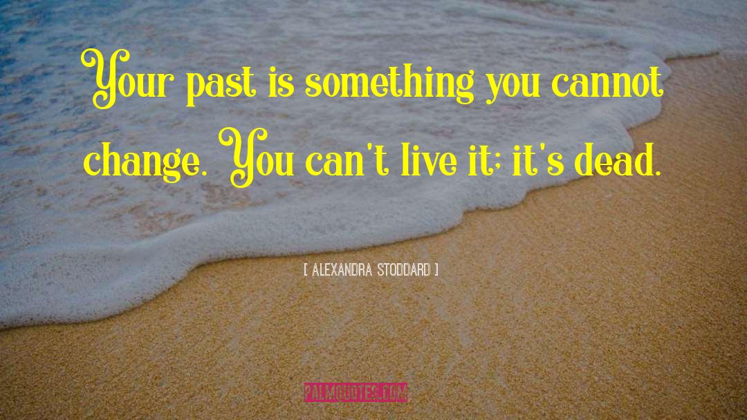 Rising Above Your Past quotes by Alexandra Stoddard