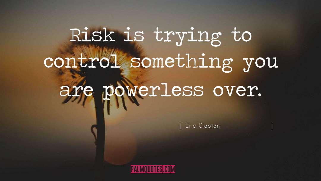 Risk quotes by Eric Clapton