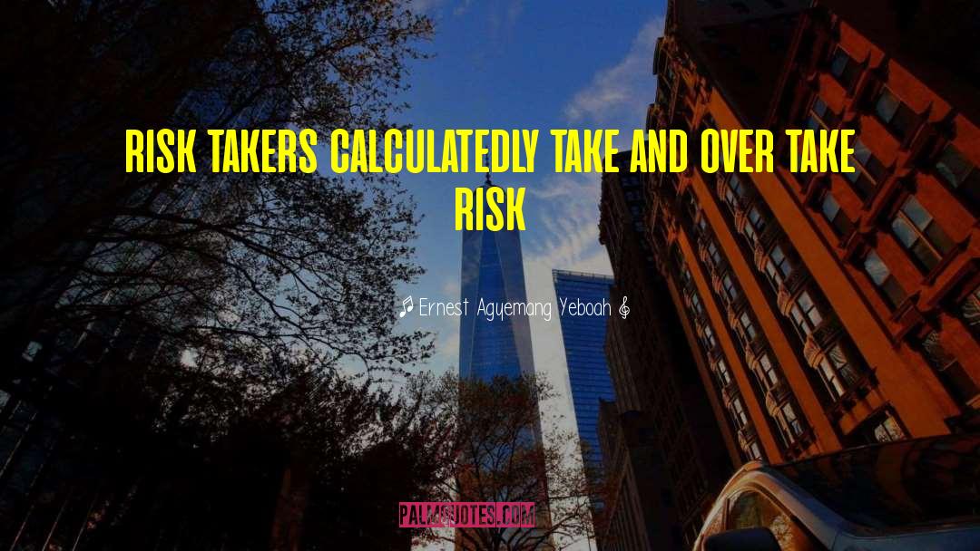 Risk Taking quotes by Ernest Agyemang Yeboah