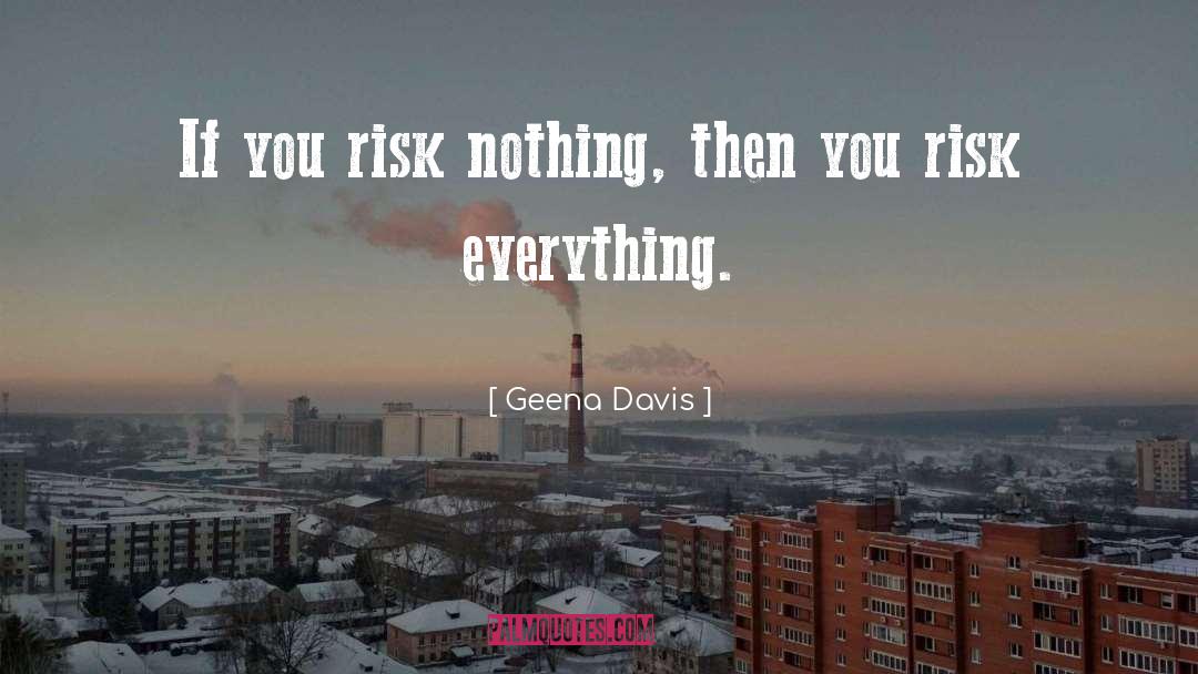 Risk Vs Reward quotes by Geena Davis
