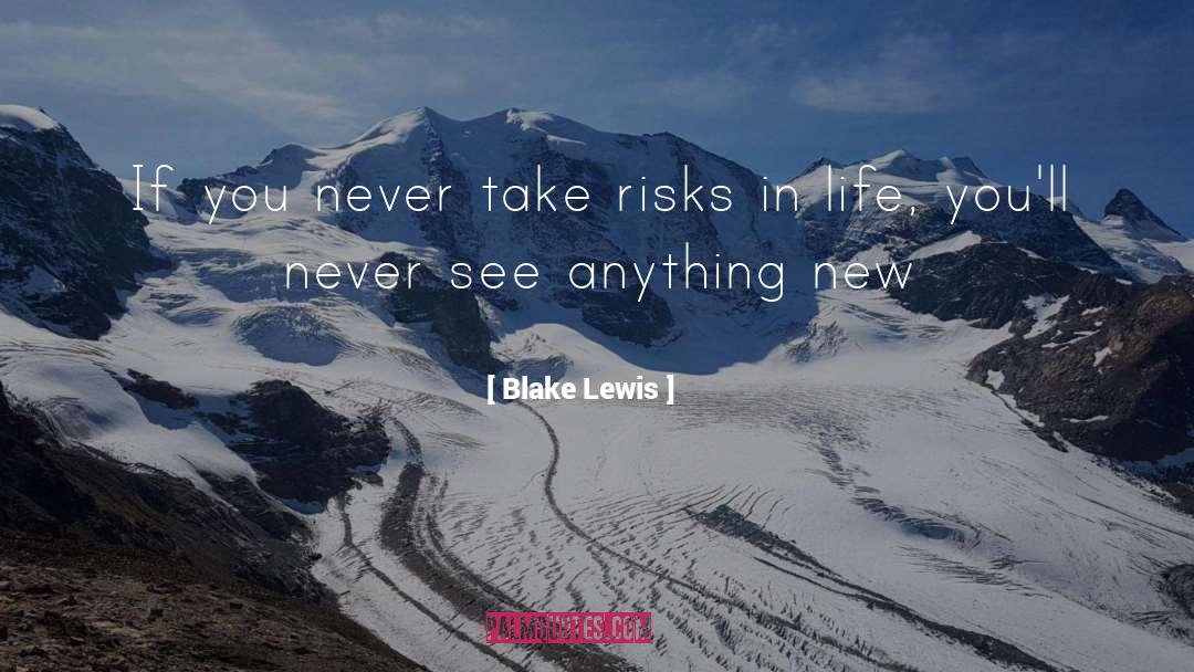 Risks In Life quotes by Blake Lewis
