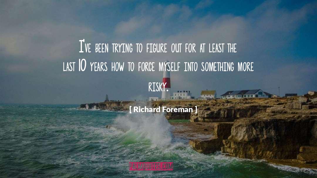 Risky quotes by Richard Foreman