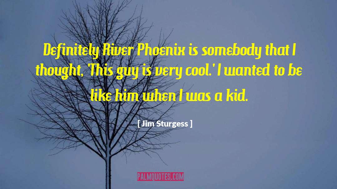 River Phoenix quotes by Jim Sturgess