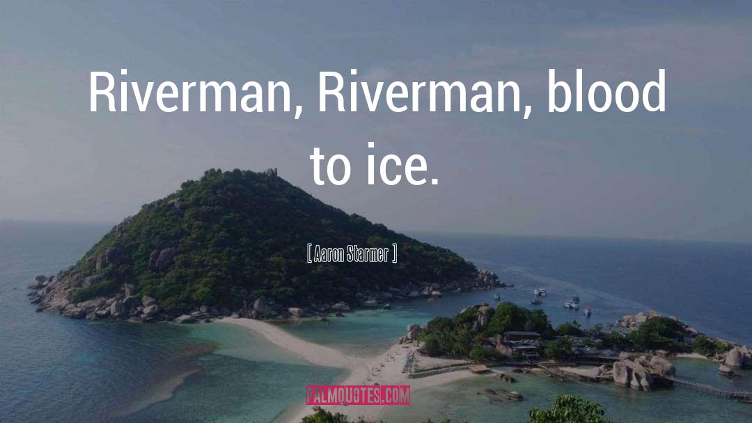 Riverman quotes by Aaron Starmer