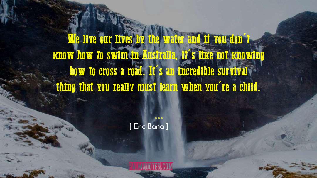 Rivers And Water quotes by Eric Bana