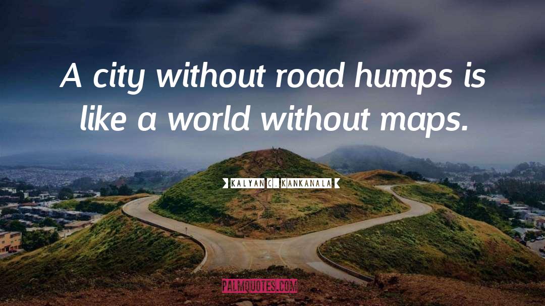 Road Humps And Sidewalks quotes by Kalyan C. Kankanala