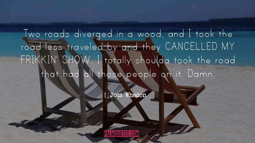 Road Less Traveled quotes by Joss Whedon