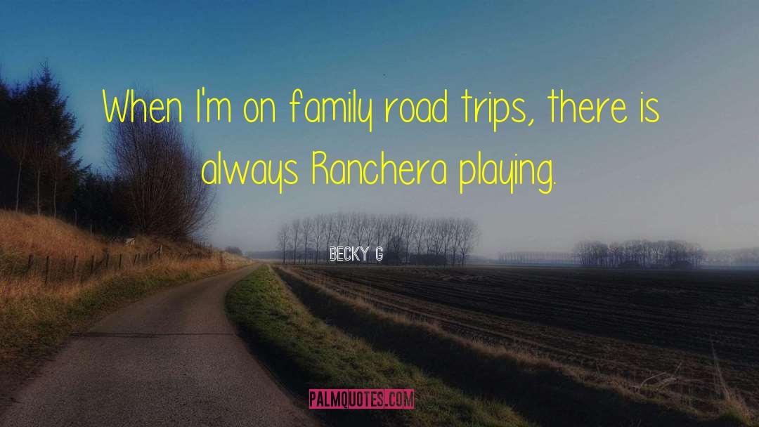 Road Trips quotes by Becky G