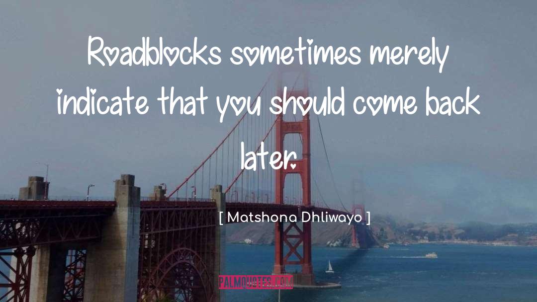 Roadblocks quotes by Matshona Dhliwayo