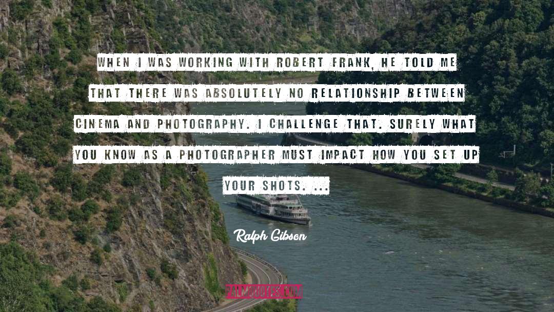 Robert Frank quotes by Ralph Gibson