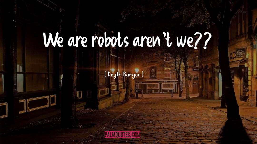 Robots quotes by Deyth Banger